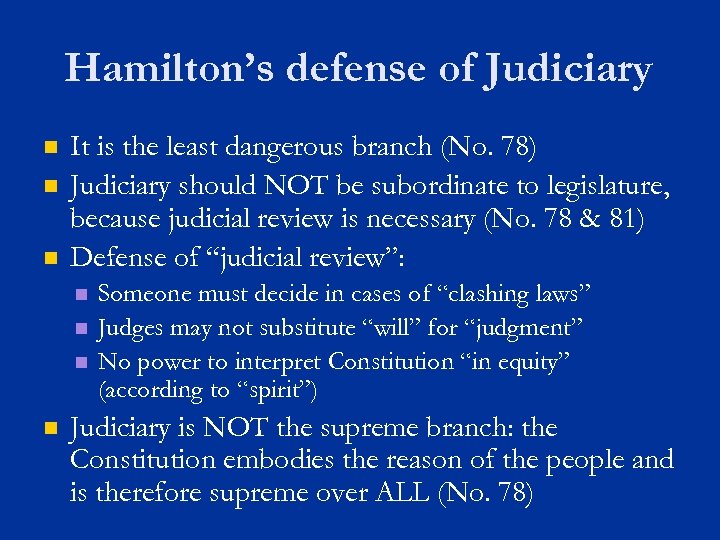 Hamilton’s defense of Judiciary n n n It is the least dangerous branch (No.