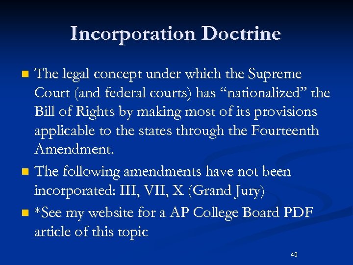 Incorporation Doctrine The legal concept under which the Supreme Court (and federal courts) has