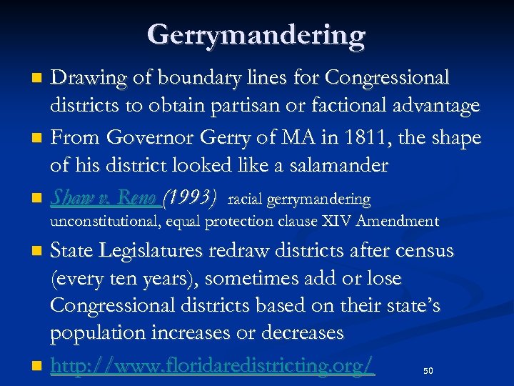 Gerrymandering Drawing of boundary lines for Congressional districts to obtain partisan or factional advantage