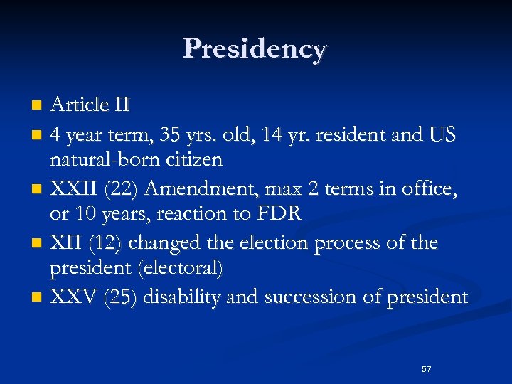 Presidency Article II n 4 year term, 35 yrs. old, 14 yr. resident and
