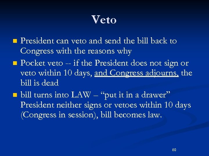 Veto President can veto and send the bill back to Congress with the reasons
