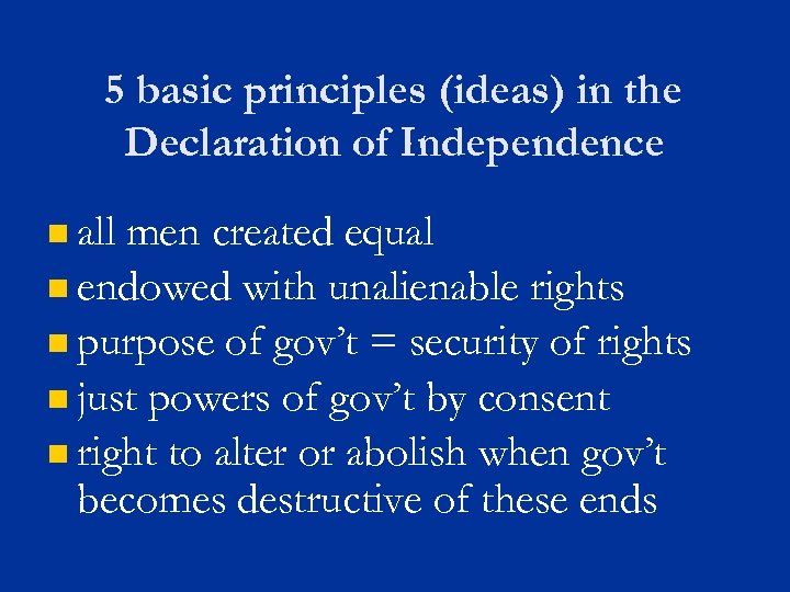 5 basic principles (ideas) in the Declaration of Independence n all men created equal
