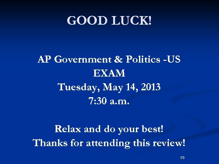 GOOD LUCK! AP Government & Politics -US EXAM Tuesday, May 14, 2013 7: 30