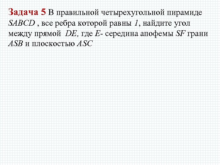 Задача 5 В правильной четырехугольной пирамиде SABCD , все ребра которой равны 1, найдите