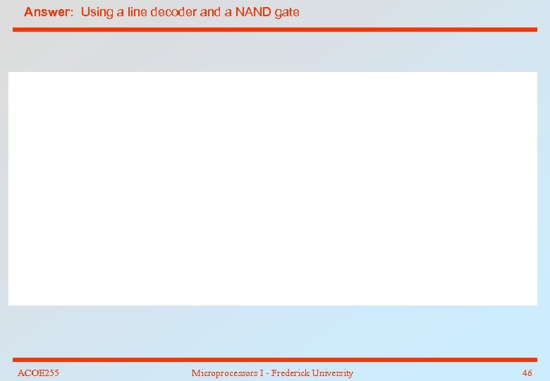 Answer: Using a line decoder and a NAND gate ACOE 255 Microprocessors I -