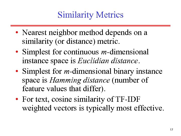 Similarity Metrics • Nearest neighbor method depends on a similarity (or distance) metric. •