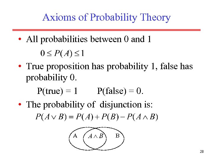 Axioms of Probability Theory • All probabilities between 0 and 1 • True proposition