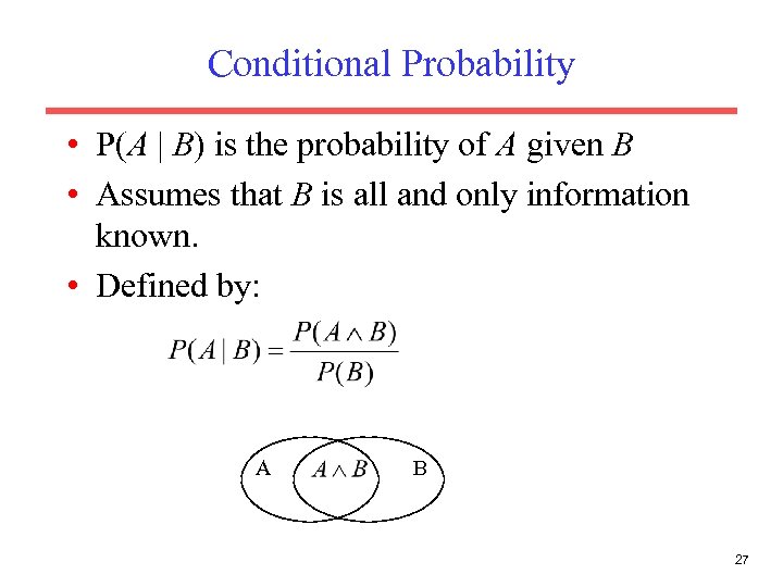 Conditional Probability • P(A | B) is the probability of A given B •