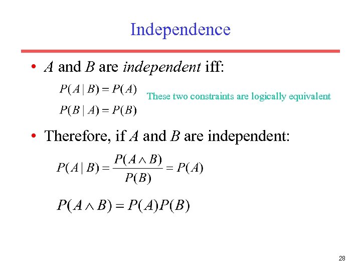 Independence • A and B are independent iff: These two constraints are logically equivalent