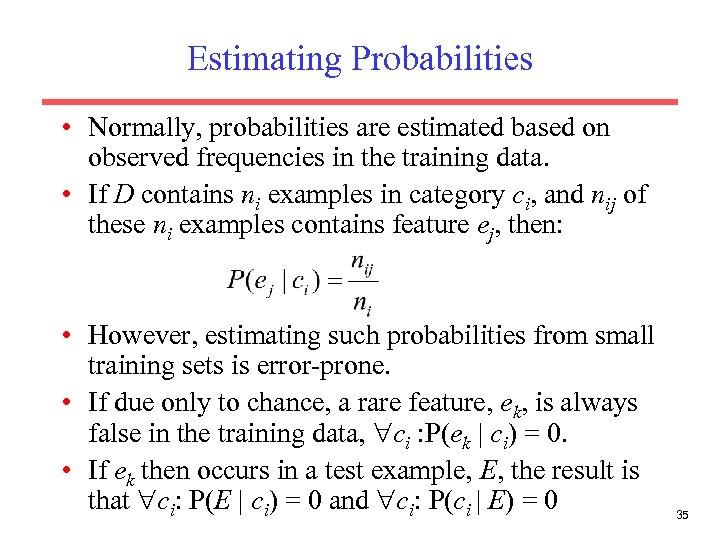 Estimating Probabilities • Normally, probabilities are estimated based on observed frequencies in the training