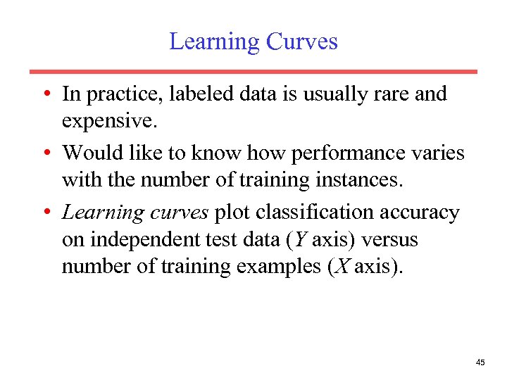 Learning Curves • In practice, labeled data is usually rare and expensive. • Would