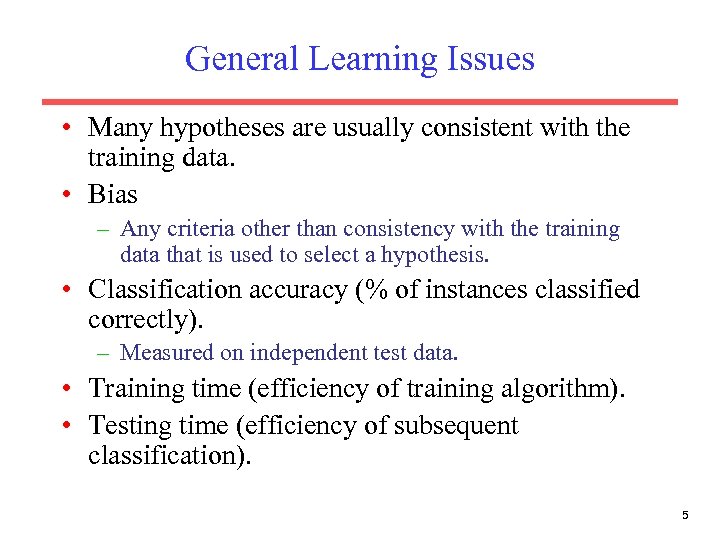 General Learning Issues • Many hypotheses are usually consistent with the training data. •