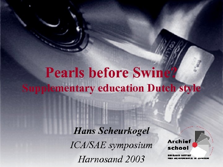 Pearls before Swine? Supplementary education Dutch style Hans Scheurkogel ICA/SAE symposium Harnosand 2003 