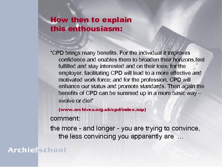 How then to explain this enthousiasm: “CPD brings many benefits. For the individual it