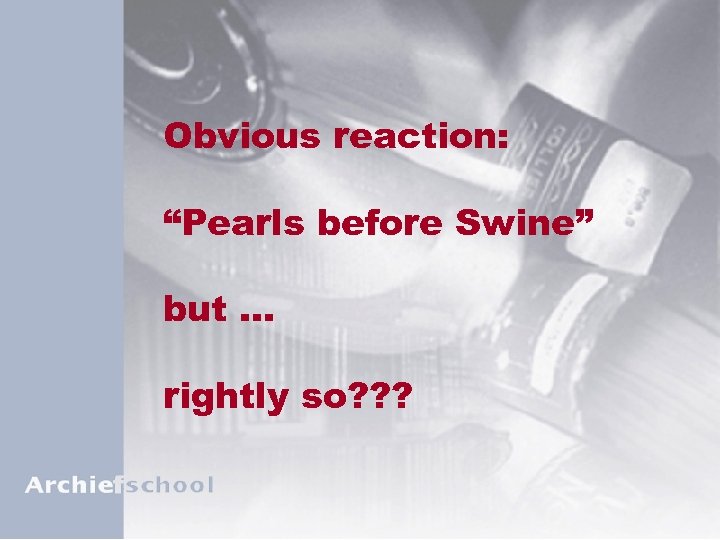 Obvious reaction: “Pearls before Swine” but … rightly so? ? ? 