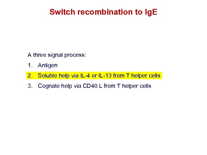 Switch recombination to Ig. E A three signal process: 1. Antigen 2. Soluble help