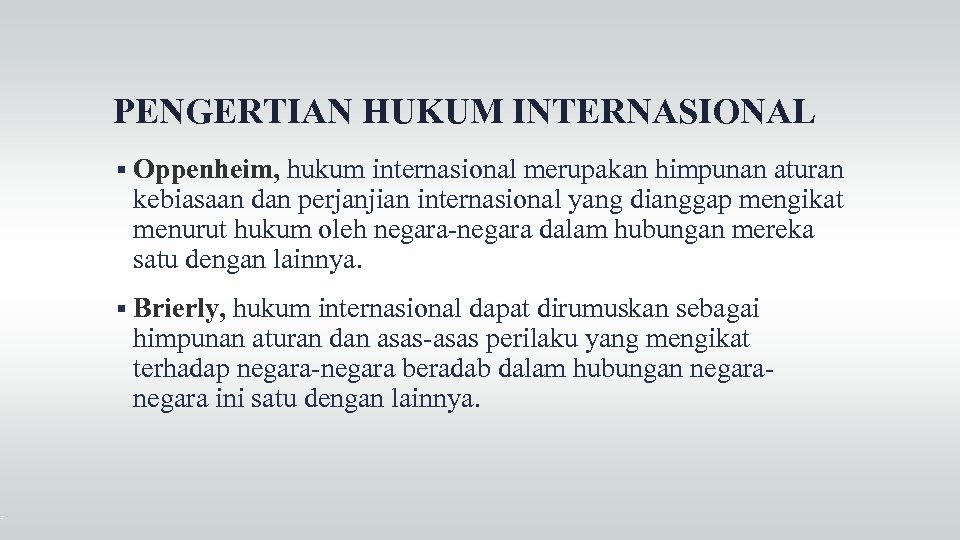 PENGERTIAN HUKUM INTERNASIONAL Oppenheim, hukum internasional merupakan himpunan aturan kebiasaan dan perjanjian internasional yang