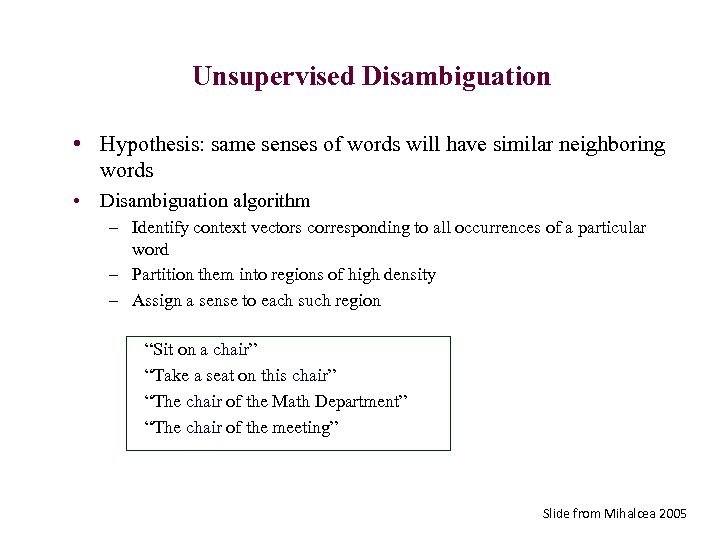 Unsupervised Disambiguation • Hypothesis: same senses of words will have similar neighboring words •