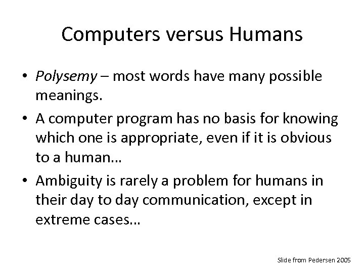 Computers versus Humans • Polysemy – most words have many possible meanings. • A