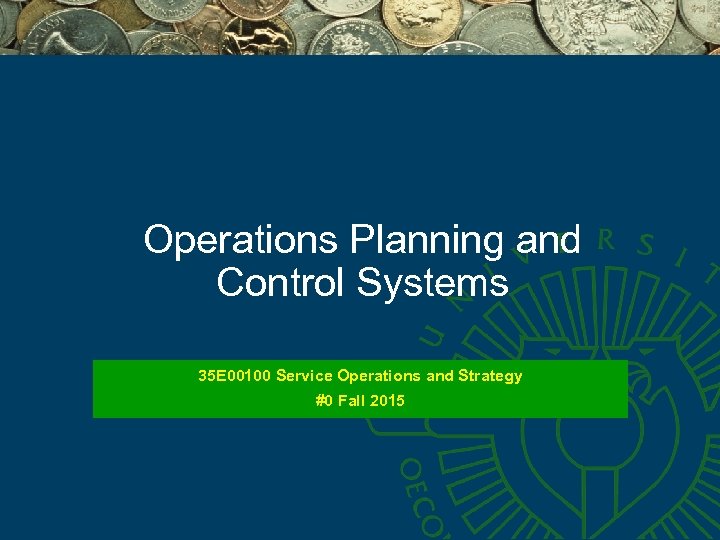 Operations Planning and Control Systems 35 E 00100 Service Operations and Strategy #0 Fall