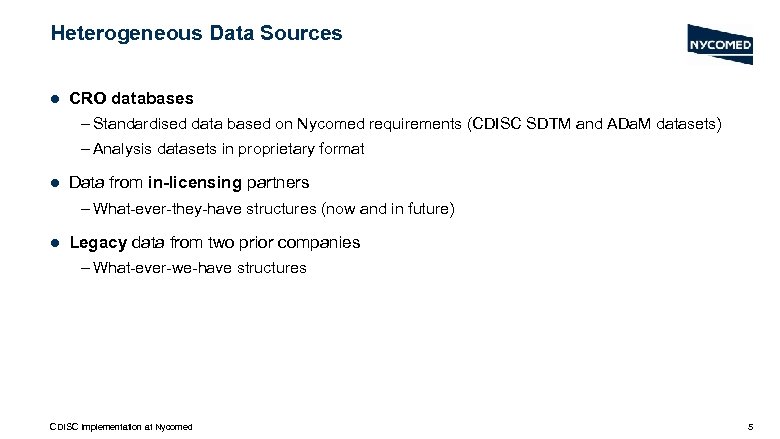 Heterogeneous Data Sources l CRO databases – Standardised data based on Nycomed requirements (CDISC