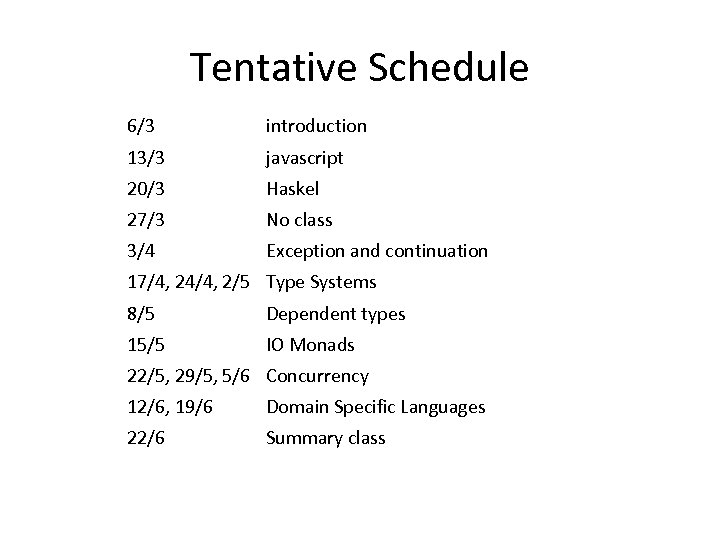 Tentative Schedule 6/3 introduction 13/3 javascript 20/3 Haskel 27/3 No class 3/4 Exception and