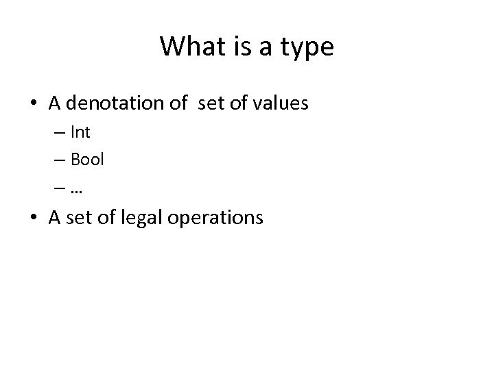 What is a type • A denotation of set of values – Int –