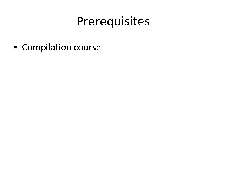 Prerequisites • Compilation course 