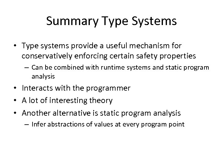 Summary Type Systems • Type systems provide a useful mechanism for conservatively enforcing certain