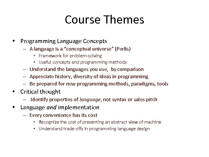 Course Themes • Programming Language Concepts – A language is a “conceptual universe” (Perlis)
