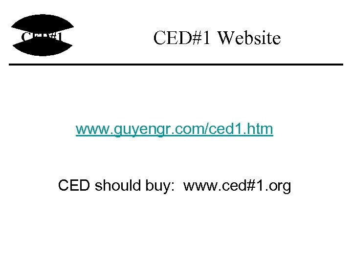 CED#1 Website www. guyengr. com/ced 1. htm CED should buy: www. ced#1. org 