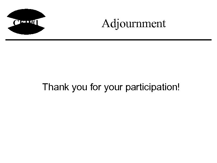 CED#1 Adjournment Thank you for your participation! 