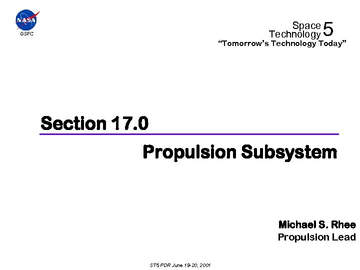 Space Technology GSFC 5 “Tomorrow’s Technology Today” Section 17. 0 Propulsion Subsystem Michael S.