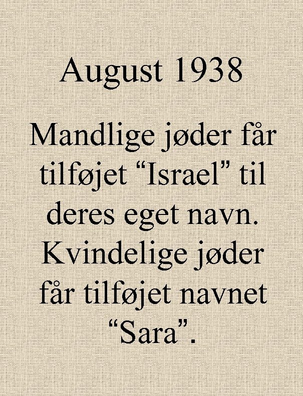 August 1938 Mandlige jøder får tilføjet “Israel” til deres eget navn. Kvindelige jøder får