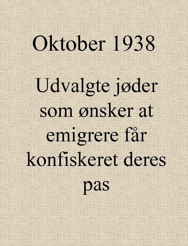Oktober 1938 Udvalgte jøder som ønsker at emigrere får konfiskeret deres pas 