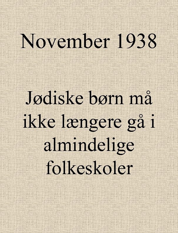 November 1938 Jødiske børn må ikke længere gå i almindelige folkeskoler 