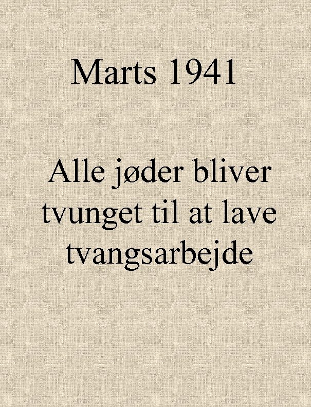 Marts 1941 Alle jøder bliver tvunget til at lave tvangsarbejde 