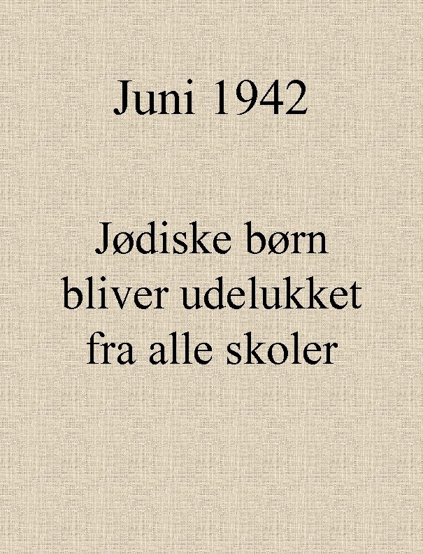 Juni 1942 Jødiske børn bliver udelukket fra alle skoler 