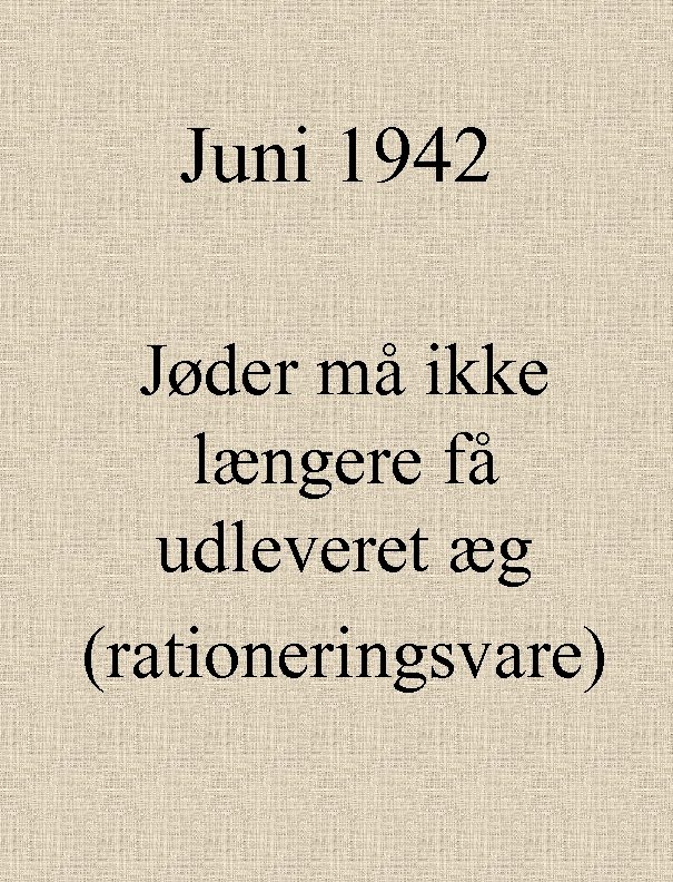 Juni 1942 Jøder må ikke længere få udleveret æg (rationeringsvare) 