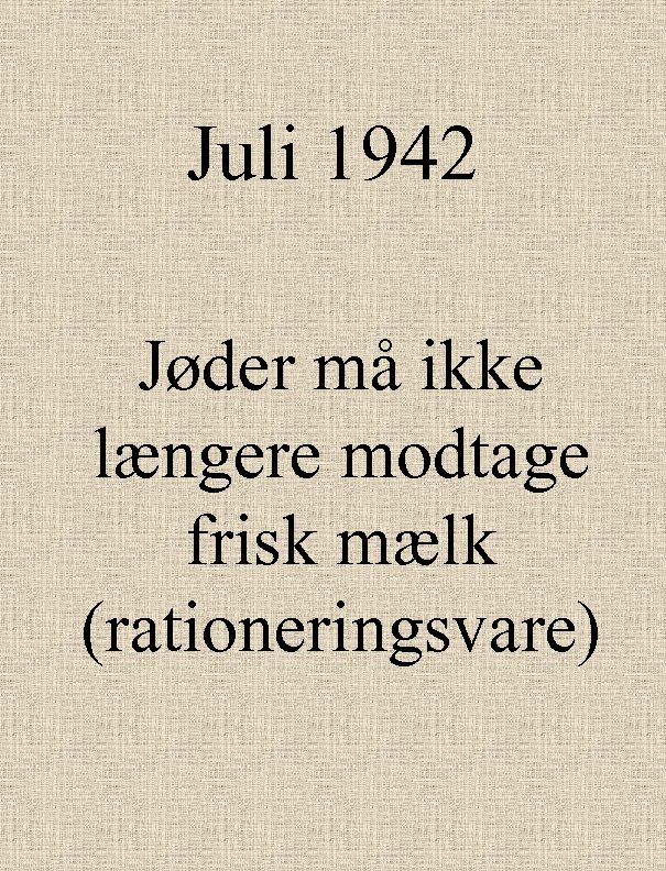 Juli 1942 Jøder må ikke længere modtage frisk mælk (rationeringsvare) 