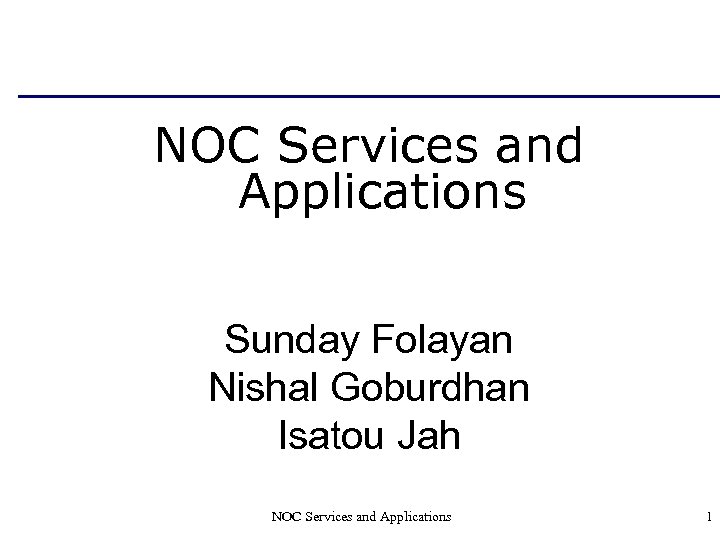 NOC Services and Applications Sunday Folayan Nishal Goburdhan Isatou Jah NOC Services and Applications