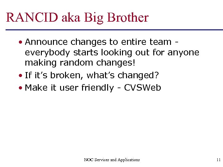 RANCID aka Big Brother • Announce changes to entire team everybody starts looking out