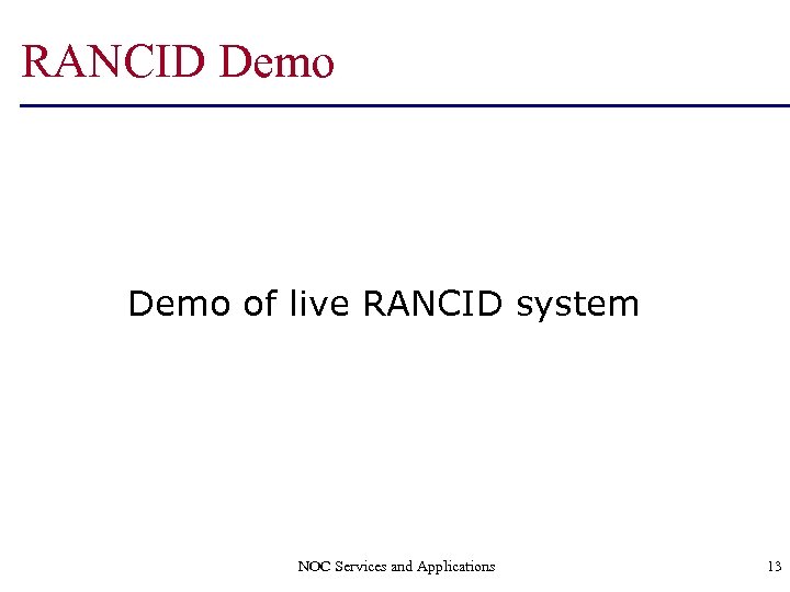 RANCID Demo of live RANCID system NOC Services and Applications 13 