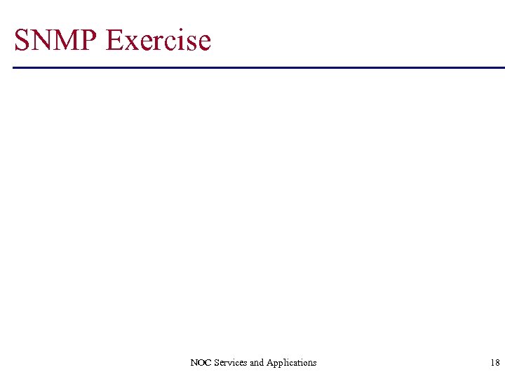 SNMP Exercise NOC Services and Applications 18 