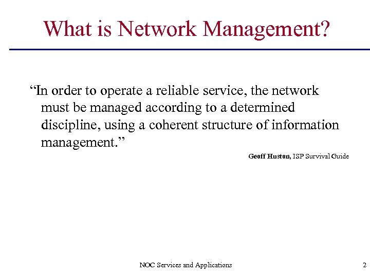 What is Network Management? “In order to operate a reliable service, the network must
