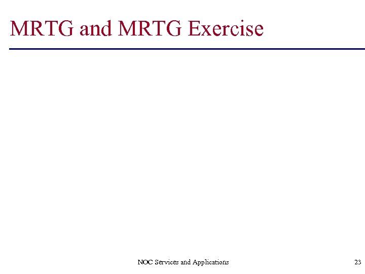 MRTG and MRTG Exercise NOC Services and Applications 23 