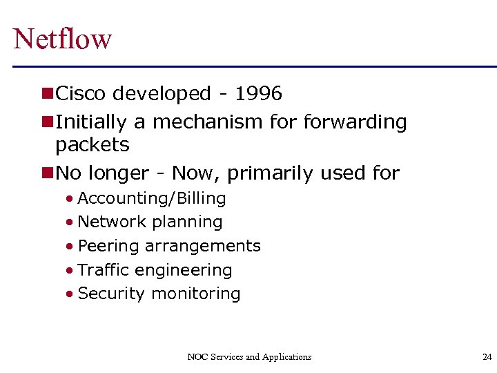 Netflow n Cisco developed - 1996 n Initially a mechanism forwarding packets n No