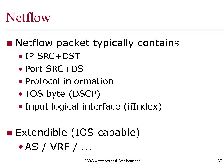 Netflow n Netflow packet typically contains • IP SRC+DST • Port SRC+DST • Protocol
