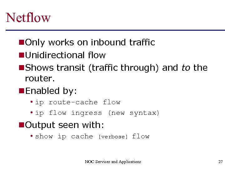 Netflow n Only works on inbound traffic n Unidirectional flow n Shows transit (traffic