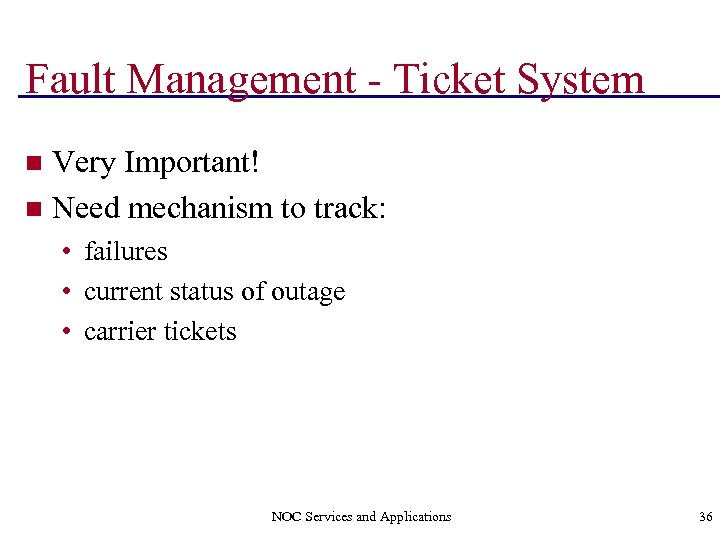 Fault Management - Ticket System Very Important! n Need mechanism to track: n •